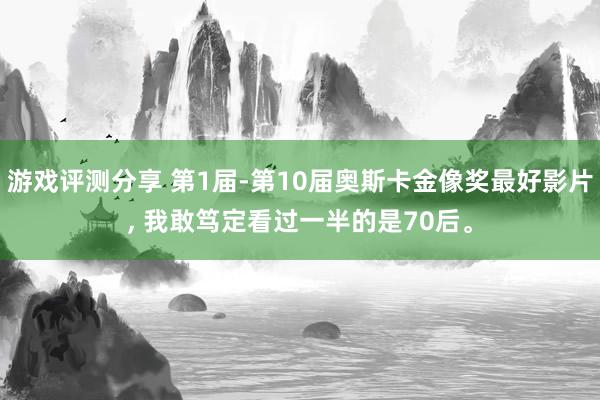 游戏评测分享 第1届-第10届奥斯卡金像奖最好影片, 我敢笃定看过一半的是70后。