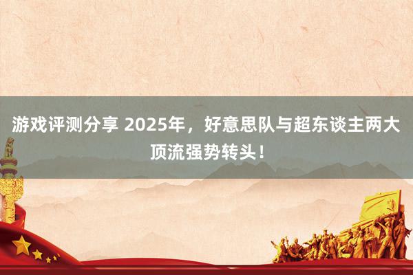 游戏评测分享 2025年，好意思队与超东谈主两大顶流强势转头！